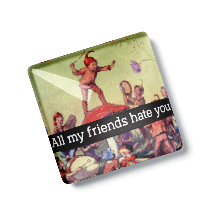 All my friends hate you - Refrigerator Magnet - Cheeky Magnet - the candle tailor